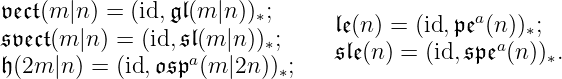 𝔳 𝔢𝔠𝔱(m |n) = (id, 𝔤𝔩(m |n))∗; 𝔩𝔢(n) = (id,𝔭𝔢a(n))∗;
𝔰𝔳 𝔢𝔠𝔱(m |n) = (id, 𝔰𝔩(m |n))∗; a
𝔥 (2m |n ) = (id,𝔬𝔰𝔭a(m |2n))∗; 𝔰𝔩𝔢(n) = (id,𝔰𝔭𝔢 (n))∗.