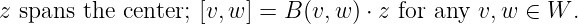 z spans  the center; [v, w] = B (v,w) ⋅ z for any v, w ∈ W .
