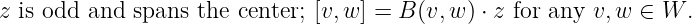 z is odd and spans the center; [v,w ] = B (v,w ) ⋅ z for any v,w ∈ W .
