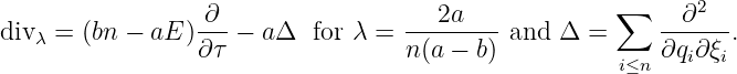 ∑ 2
div = (bn − aE ) ∂--− aΔ for λ = ---2a--- and Δ = -∂----.
λ ∂τ n (a − b) ∂qi∂ξi
i≤n