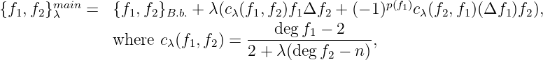 {f,f }main = {f ,f } + λ(c (f ,f )f Δf + (− 1)p(f1)c (f ,f )(Δf )f ),
12 λ 1 2 B.b. λ 1 2 1 2 λ 2 1 1 2
where cλ(f1,f2) = ----deg-f1 −-2---,
2 + λ(deg f2 − n)