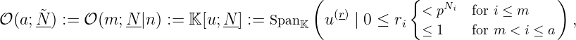                                     (             {                   )
˜                                      (r)         < pNi  for i ≤ m
𝒪(a;N) := 𝒪 (m; N-|n) := 𝕂[u;N-] :=  Span𝕂  u   | 0 ≤ ri ≤ 1    for m < i ≤ a ,
