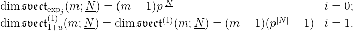 dim 𝔰𝔳𝔢𝔠𝔱expj(m; N-) = (m − 1)p|N-| i = 0;
dim 𝔰𝔳𝔢𝔠𝔱(1) (m; N ) = dim 𝔰𝔳𝔢𝔠𝔱(1)(m; N ) = (m − 1)(p|N| − 1) i = 1.
1+¯u --- ---