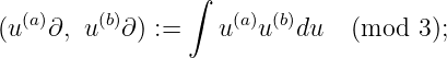 ∫
(u(a)∂, u (b)∂) := u(a)u(b)du (mod 3);