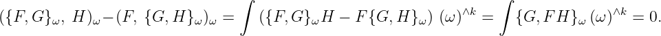 ∫ ∫
({F,G}ω,H)ω − (F, {G, H } ω)ω = ({F, G }ωH − F {G, H }ω) (ω )∧k = {G, F H }ω (ω )∧k = 0.