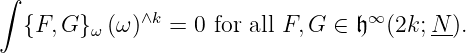 ∫
{F, G }ω (ω )∧k = 0 for all F, G ∈ 𝔥∞ (2k;N-).