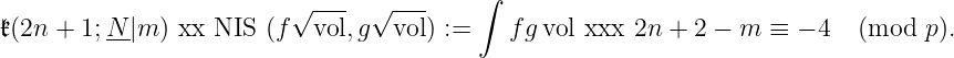 √ --- √ --- ∫
𝔨(2n+1;N-|m ) ل ه NIS (f vol,g vol) := fg vol إ ذ ا 2n + 2 − m ≡ − 4 (mod p).