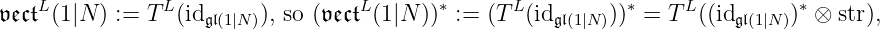 𝔳𝔢𝔠𝔱L(1|N) := T L(id𝔤𝔩(1|N)), so (𝔳𝔢𝔠𝔱L(1|N ))∗ := (TL (id𝔤𝔩(1|N )))∗ = T L((id 𝔤𝔩(1|N))∗ ⊗ str),