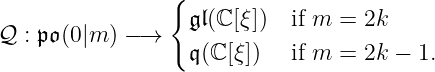                  {
                   𝔤𝔩(ℂ [ξ])  if m = 2k
𝒬  : 𝔭𝔬(0|m ) − →
                   𝔮(ℂ[ξ])  if m = 2k − 1.
