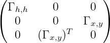 (                   )
  Γ h,h    0      0
(  0      0     Γ x,y)
   0   (Γ x,y)T   0