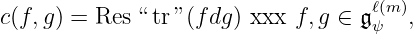 c(f, g) = Res “tr”(f dg) ل أ ي f,g ∈ 𝔤ℓ(m ),
ψ