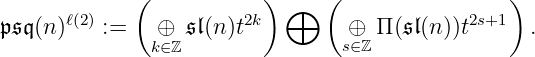( ) ⊕ ( )
𝔭𝔰𝔮(n)ℓ(2) := ⊕ 𝔰𝔩(n)t2k ⊕ Π(𝔰𝔩(n))t2s+1 .
k∈ℤ s∈ℤ