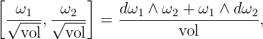 [           ]
  ω1     ω2      dω1 ∧ ω2 + ω1 ∧ dω2
 √----,√----  =  -------------------,
   vol   vol             vol
