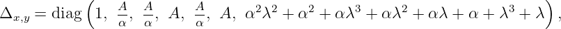 ( )
Δ=diag 1, A-, A, A, A, A, α2λ2 + α2 + αλ3 + α λ2 + αλ + α + λ3 + λ ,
x,y α α α