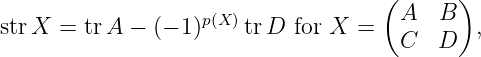 (A B )
strX = tr A − (− 1)p(X )tr D for X = ,
C D