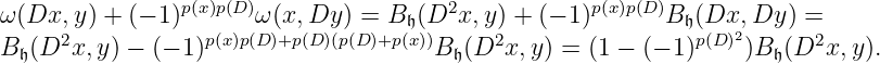 p(x)p(D) 2 p(x)p(D)
ω(Dx,y) + (− 1) ω (x, Dy ) = B𝔥(D x,y) + (− 1) B 𝔥(Dx, Dy ) =
B𝔥(D2x,y) − (− 1)p(x)p(D)+p(D)(p(D)+p(x))B𝔥(D2x, y ) = (1 − (− 1)p(D )2)B 𝔥(D2x, y).