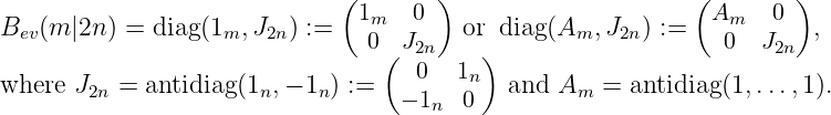 ( ) ( )
B(m |2n ) = diag (1 ,J ) := 1m 0 or diag (A ,J ) := Am 0 ,
ev m 2n 0( J2n ) m 2n 0 J2n
0 1n
where J2n = antidiag(1n,− 1n) := − 1n 0 and Am = antidiag(1,...,1).