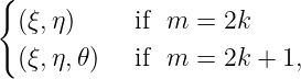 {
(ξ,η)   if  m =  2k
(ξ,η,𝜃)   if  m =  2k + 1,