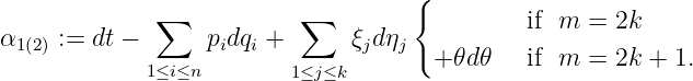 {
α := dt − ∑ p dq + ∑ ξ dη if m = 2k
1(2) i i j j + 𝜃d𝜃 if m = 2k + 1.
1≤i≤n 1≤j≤k