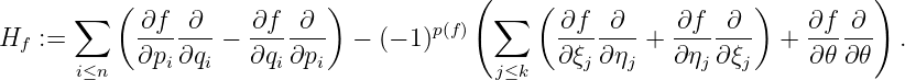 ( ) ( ( ) )
∑ ∂f ∂ ∂f ∂ p(f) ∑ ∂f ∂ ∂f ∂ ∂f ∂
Hf:= -------− ------- − (− 1) -------+ ------- + ------ .
i≤n ∂pi ∂qi ∂qi∂pi j≤k ∂ξj∂ηj ∂ηj∂ ξj ∂ 𝜃∂ 𝜃