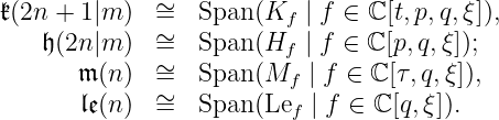              ∼
𝔨(2n +  1|m )  =∼   Span (Kf | f ∈ ℂ[t,p,q,ξ]),
   𝔥(2n |m )  =   Span (Hf | f ∈ ℂ[p,q,ξ]);
      𝔪 (n)  ∼=   Span (Mf | f ∈ ℂ[τ,q,ξ]),
       𝔩𝔢(n)  ∼=   Span (Lef | f ∈ ℂ [q,ξ]).
