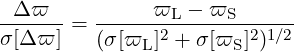 -Δ-ϖ--   ------ϖL-−-ϖS------
σ[Δ ϖ ] = (σ[ϖ ]2 + σ[ϖ ]2)1∕2
              L       S

