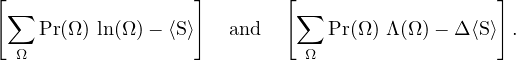 [                  ]        [                   ]
 ∑                           ∑
    Pr(Ω ) ln(Ω )− ⟨S⟩   and       Pr(Ω) Λ(Ω)− Δ ⟨S⟩  .
  Ω                           Ω
