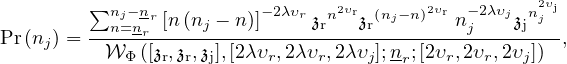          ∑nj−nr [n (nj − n)]−2λυr 𝔷rn2υr𝔷r(nj−n)2υr n−2λυj𝔷jn2jυj
Pr(nj) = --n=nr------------------------------j--------,
          𝒲 Φ([𝔷r,𝔷r,𝔷j],[2λ υr,2λυr,2λυj];nr;[2υr,2υr,2υj])
