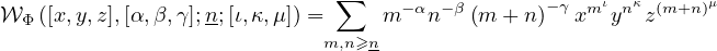                              ∑     −α −β       −γ  mι nκ (m+n )μ
𝒲Φ ([x,y,z],[α,β,γ];n;[ι,κ,μ ]) =     m   n   (m + n)   x  y  z
                            m,n≥n-

