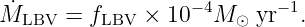 −4 −1
ML˙BV = fLBV × 10 M ⊙ yr .