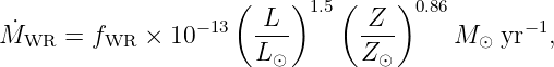 ( )1.5 ( )0.86
M˙ = f × 10−13 -L- -Z- M yr−1,
WR WR L ⊙ Z ⊙ ⊙